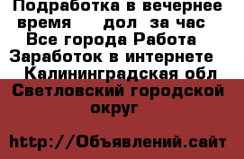 Подработка в вечернее время. 10 дол. за час - Все города Работа » Заработок в интернете   . Калининградская обл.,Светловский городской округ 